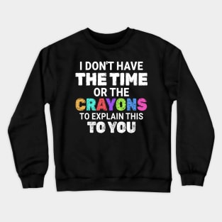Preschool // I dont have the time or the crayons - Crayons Style Crewneck Sweatshirt